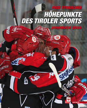 Höhepunkte des Tiroler Sports – Jahrbuch 2016 von Steinacher,  Fred