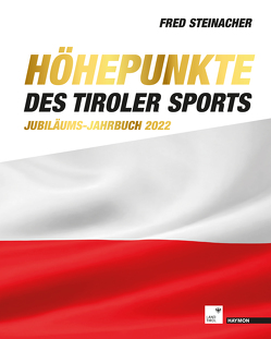 Höhepunkte des Tiroler Sports – Jubiläums-Jahrbuch 2022 von Steinacher,  Fred