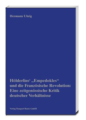 Hölderlins‘ „Empedokles“ und die Französische Revolution: Eine zeitgenössische Kritik deutscher Verhältnisse von Uhrig,  Hermann