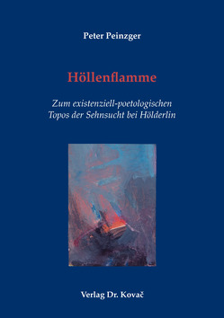 Höllenflamme – Zum existenziell-poetologischen Topos der Sehnsucht bei Hölderlin von Peinzger,  Peter