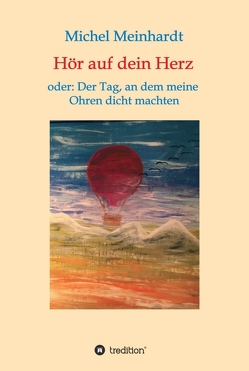 Hör auf dein Herz oder: Der Tag, an dem meine Ohren dicht machten von Meinhardt,  Michel