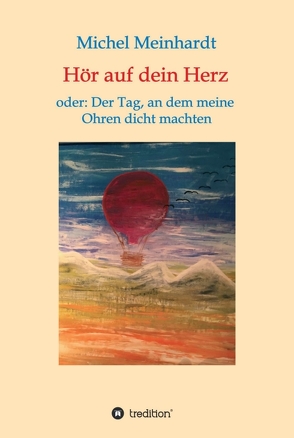 Hör auf dein Herz oder: Der Tag, an dem meine Ohren dicht machten von Meinhardt,  Michel