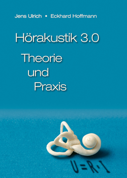Hörakustik 3.0 – Theorie und Praxis von Hoffmann,  Eckhard, Ulrich,  Jens