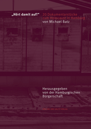 »Hört damit auf!« 20 Dokumentarstücke zum Holocaust in Hamburg von Michael,  Batz