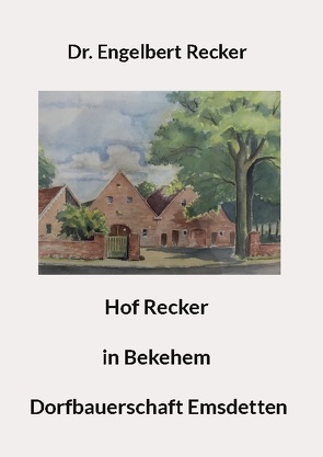 Hof Recker in Bekehem Dorfbauerschaft Emsdetten von Dr. Recker,  Engelbert