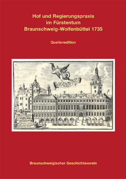 Hof und Regierungspraxis im Fürstentum Braunschweig-Wolfenbüttel 1735 von Bei der Wieden,  Brage, Braunschweigicher Geschichtsverein, Fimpel,  Martin, Guerreau,  Isabelle, Möller,  Gerhard, Pumpe,  Anton, Wagener-Fimpel,  Silke