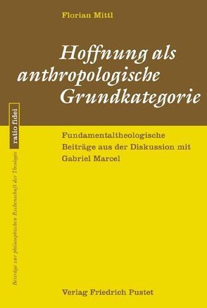 Hoffnung als anthropologische Grundkategorie von Mittl,  Florian