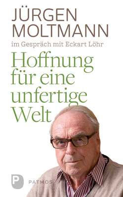 Hoffnung für eine unfertige Welt von Löhr,  Eckart, Moltmann,  Jürgen