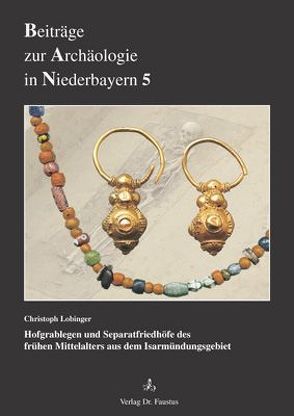 Hofgrablegen und Separatfriedhöfe des frühen Mittelalters aus dem Isarmündungsgebiet von Lobinger,  Christoph