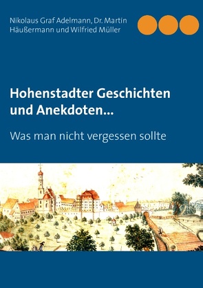 Hohenstadter Geschichten und Anekdoten… von Adelmann,  Nikolaus Graf, Häußermann,  Dr. Martin, Mueller,  Wilfried