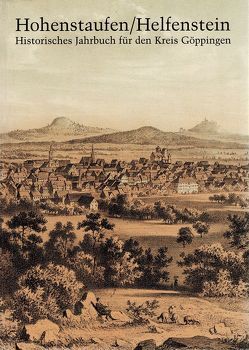 Hohenstaufen/Helfenstein. Historisches Jahrbuch für den Kreis Göppingen / Hohenstaufen/Helfenstein. Historisches Jahrbuch für den Kreis Göppingen 12 von Dietrich,  Hans-Eberhard, Gruber,  Karlfriedrich, Havlik,  Philipe, Hummel,  Heribert, Lang,  Walter, Malsch,  Michael, Montenari,  Michael, Plieninger,  Konrad, Regenberg,  Günter, Schmid,  Jochen, Schreg,  Rainer, Schüssler,  Ulrich, Volz,  Hans, Ziegler,  Walter