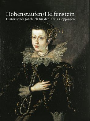 Hohenstaufen/Helfenstein. Historisches Jahrbuch für den Kreis Göppingen / 17 von Bünz,  Enno, Gruber,  Hartmut, Holler,  Eckard, Rademacher,  Reinhard, Riese,  Christina, Scheck,  Friedemann, Welle,  Friedrich, Ziegler,  Walter