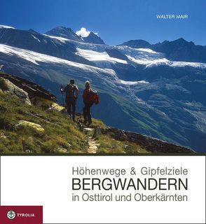 Höhenwege und Gipfelziele – Bergwandern in Osttirol und Oberkärnten von Mair,  Walter