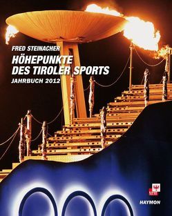 Höhepunkte des Tiroler Sports – Jahrbuch 2012 von Steinacher,  Fred