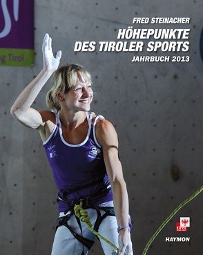 Höhepunkte des Tiroler Sports – Jahrbuch 2013 von Steinacher,  Fred