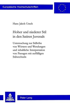 Hoher und niederer Stil in den Satiren Juvenals von Urech,  Hans Jakob