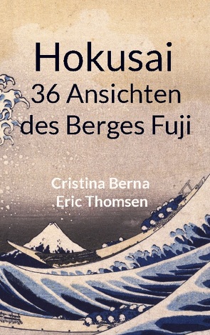 Hokusai 36 Ansichten des Berges Fuji von Berna,  Cristina, Thomsen,  Eric