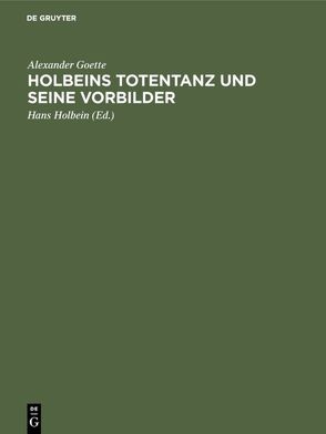 Holbeins Totentanz und seine Vorbilder von Goette,  Alexander, Holbein,  Hans