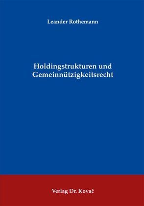 Holdingstrukturen und Gemeinnützigkeitsrecht von Rothemann,  Leander