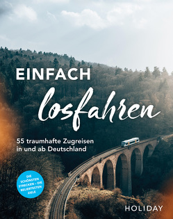 Einfach losfahren. 35 traumhafte Zugreisen in und ab Deutschland