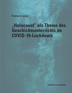 „Holocaust“ als Thema des Geschichtsunterrichts im COVID-19-Lockdown von Lanser,  Raphaela
