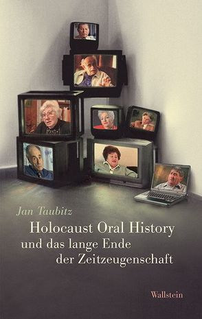 Holocaust Oral History und das lange Ende der Zeitzeugenschaft von Taubitz,  Jan