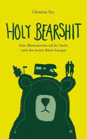 Holy Bearshit – Eine Abenteuerreise auf der Suche nach den letzten Bären Europas von Siry,  Christian