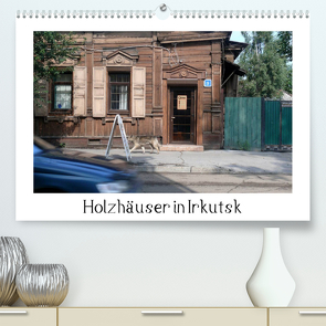 Holzhäuser in Irkutsk (Premium, hochwertiger DIN A2 Wandkalender 2023, Kunstdruck in Hochglanz) von M. Laube,  Lucy