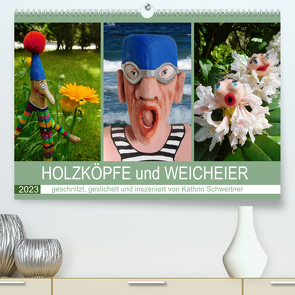 HOLZKÖPFE und WEICHEIER (Premium, hochwertiger DIN A2 Wandkalender 2023, Kunstdruck in Hochglanz) von Schwertner,  Kathrin