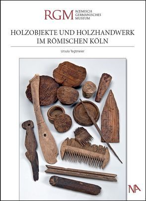 Holzobjekte und Holzhandwerk im römischen Köln von Tegtmeier,  Ursula, Trier,  Marcus