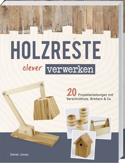 Holzreste clever verwerken   von Jones,  Derek