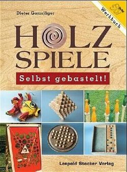 Holzspiele – selbst gebastelt von Gamsjäger,  Dieter