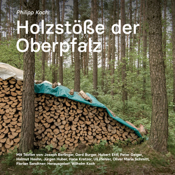 Holzstöße der Oberpfalz von Koch,  Philipp, Koch,  Wilhelm
