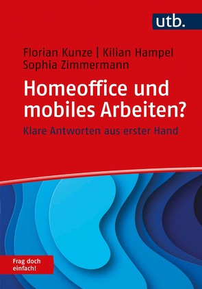 Homeoffice und mobiles Arbeiten? Frag doch einfach! von Hampel,  Kilian, Kunze,  Florian, Zimmermann,  Sophia
