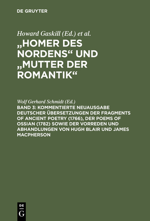 „Homer des Nordens“ und „Mutter der Romantik“ / Kommentierte Neuausgabe deutscher Übersetzungen der Fragments of Ancient Poetry (1766), der Poems of Ossian (1782) sowie der Vorreden und Abhandlungen von Hugh Blair und James Macpherson von Schmidt,  Wolf Gerhard