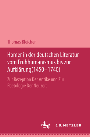 Homer in der deutschen Literatur vom Frühhumanismus bis zur Aufklärung (1450-1740) von Bleicher,  Thomas
