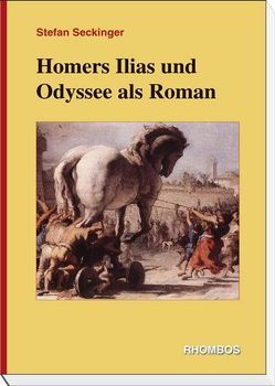 Homers Ilias und Odyssee als Roman von Seckinger,  Stefan
