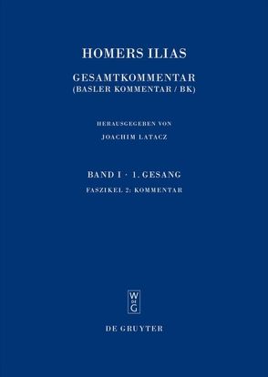 Homerus: Homers Ilias. Erster Gesang (A) / Kommentar von Brügger,  Claude, Führer,  Rudolf, Graf,  Fritz, Jong,  Irene de, Latacz,  Joachim, Meier-Brügger,  Michael, Mije,  Sebastiaan van der, Nünlist,  René, Stoevesandt,  Magdalene, Stucky,  Rolf, Ungern-Sternberg,  Jürgen von, Wachter,  Rudolf, West,  Martin L.