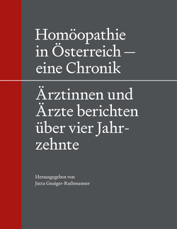 Homöopathie in Österreich – eine Chronik von Ari,  Christina, Brunnthaler-Tscherteu,  Rosemarie, Connert,  Klaus, Czedik-Eysenberg,  Jutta, Dellmour,  Friedrich, Dorcsi-Ulrich,  Mira, Drexler,  Leopold, Eichler,  Wolfgang, Endler,  Peter-Christian, Flick,  Reinhard, Frass,  Michael, Glück,  Walter, Gnaiger-Rathmanner,  Jutta, Haidvogl,  Max, Kastinger-Mayr,  Christa, Lesigang,  Helga, Mattitsch,  Günter, Payrhuber,  Dietmar, Peinbauer,  Thomas, Peithner,  Gerhard, Peter,  König, Pichler,  Erfried, Resch,  Gerhard, Richter,  Helga, Rohrer,  Anton, Smolnig,  Peter, Stoeckl-Gibs,  Susanne, Wilhelmer,  Sieghard, Ziller,  Hans