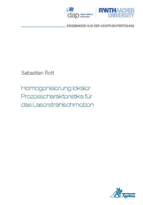 Homogenisierung lokaler Prozesscharakteristika für das Laserstrahlschmelzen von Rott,  Sebastian