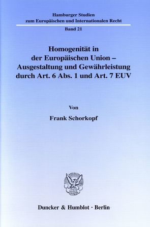 Homogenität in der Europäischen Union – Ausgestaltung und Gewährleistung durch Art. 6 Abs. 1 und Art. 7 EUV. von Schorkopf,  Frank