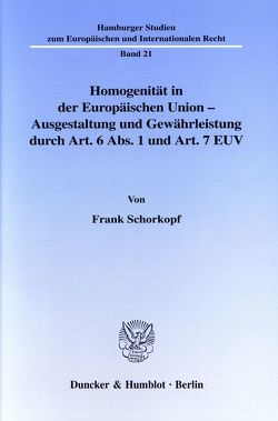 Homogenität in der Europäischen Union – Ausgestaltung und Gewährleistung durch Art. 6 Abs. 1 und Art. 7 EUV. von Schorkopf,  Frank