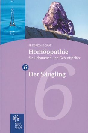 Homöopathie für Hebammen und Geburtshelfer – Gesamtausgabe. Teil 1 bis 8 / Der Säugling von Graf,  Friedrich P