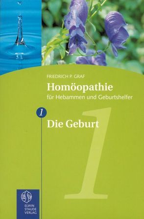 Homöopathie für Hebammen und Geburtshelfer – Gesamtausgabe. Teil 1 bis 8 / Die Geburt von Graf,  Friedrich P