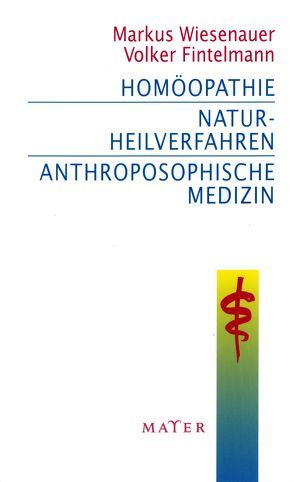 Homöopathie – Naturheilverfahren – Anthroposophische Medizin von Fintelmann,  Volker, Wiesenauer,  Markus
