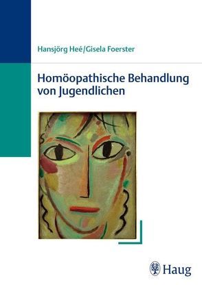 Homöopathische Behandlung von Jugendlichen von Foerster,  Gisela, Heé,  Hansjörg