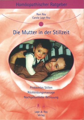 Homöopathischer Ratgeber Die Mutter in der Stillzeit von Lage-Roy,  Carola, Roy,  Ravi