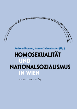 Homosexualität und Nationalsozialismus in Wien von Brunner,  Andreas, Sulzenbacher,  Hannes