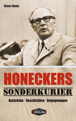 Honeckers Sonderkurier von Huhn,  Klaus
