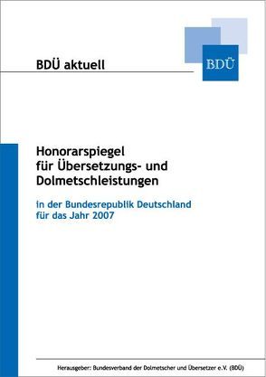 Honorarspiegel für Übersetzungs- und Dolmetschleistungen 2007 von Bundesverband der Dolmetscher und Übersetzer e.V.